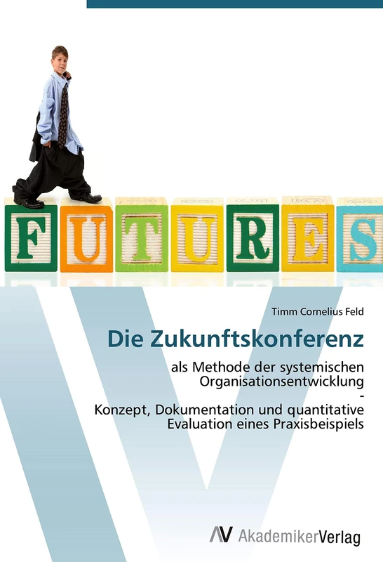 Die Zukunftskonferenz: als Methode der systemischen Organisationsentwicklung - Konzept, Dokumentation und quantitative Evaluation eines Praxisbeispiels