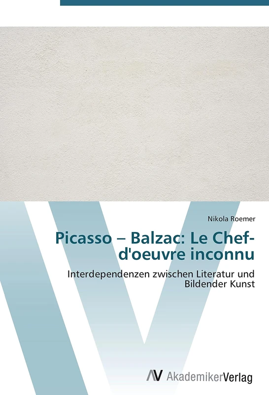 Picasso – Balzac: Le Chef-d'oeuvre inconnu: Interdependenzen zwischen Literatur und Bildender Kunst