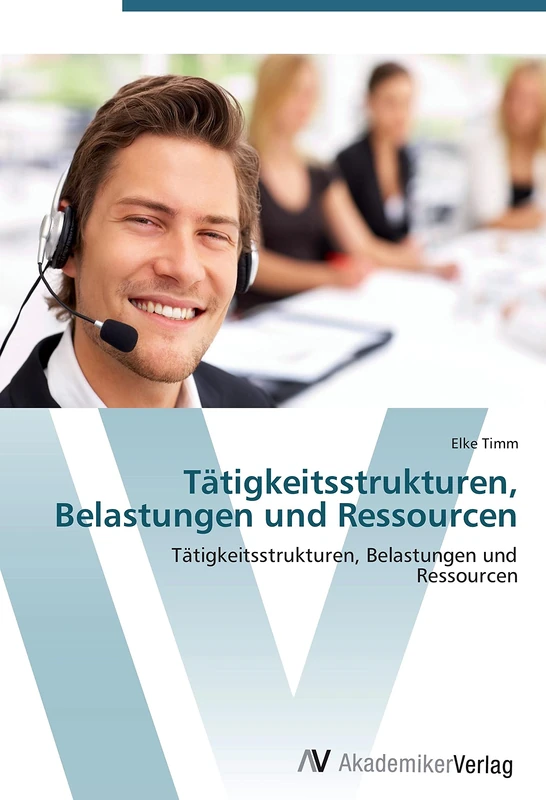 Tätigkeitsstrukturen, Belastungen und Ressourcen: Tätigkeitsstrukturen, Belastungen und Ressourcen