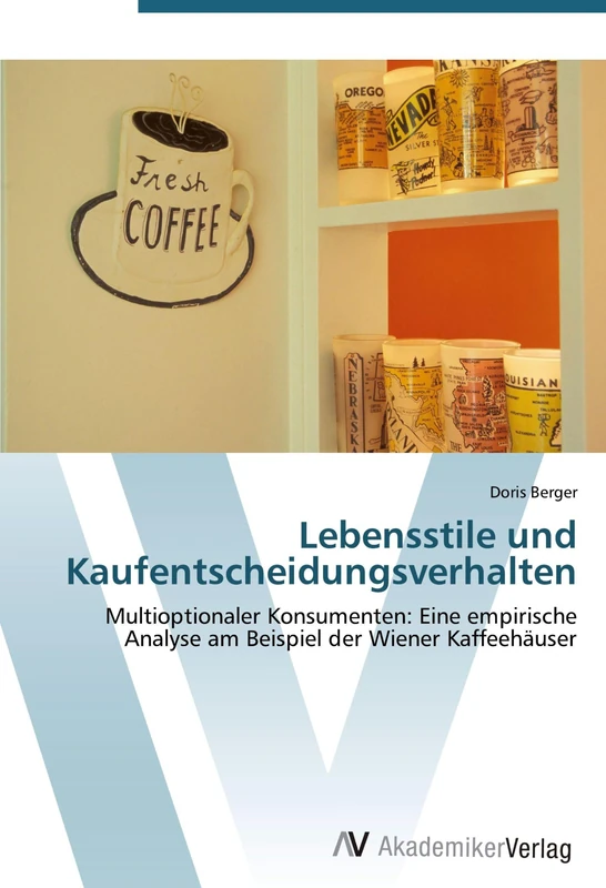 Lebensstile und Kaufentscheidungsverhalten: Multioptionaler Konsumenten: Eine empirische Analyse am Beispiel der Wiener Kaffeehäuser