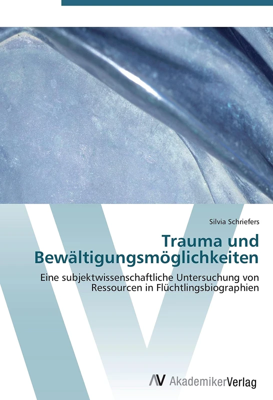 Trauma und Bewältigungsmöglichkeiten: Eine subjektwissenschaftliche Untersuchung von Ressourcen in Flüchtlingsbiographien