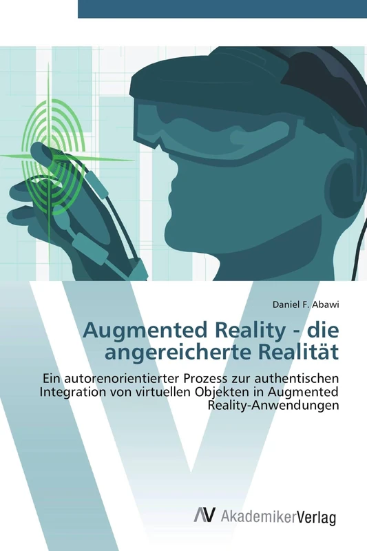 Augmented Reality - die angereicherte Realität: Ein autorenorientierter Prozess zur authentischen Integration von virtuellen Objekten in Augmented Reality-Anwendungen