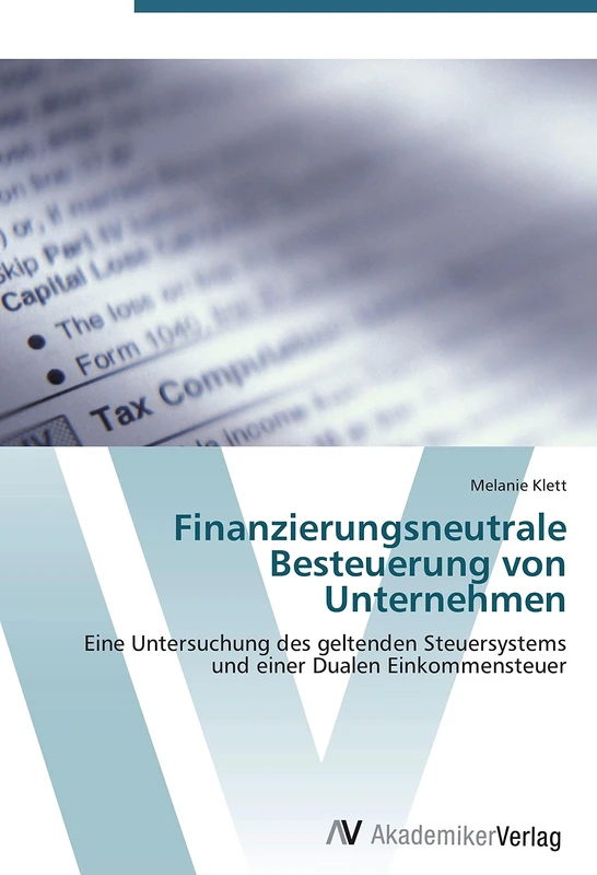 Finanzierungsneutrale Besteuerung von Unternehmen: Eine Untersuchung des geltenden Steuersystems und einer Dualen Einkommensteuer