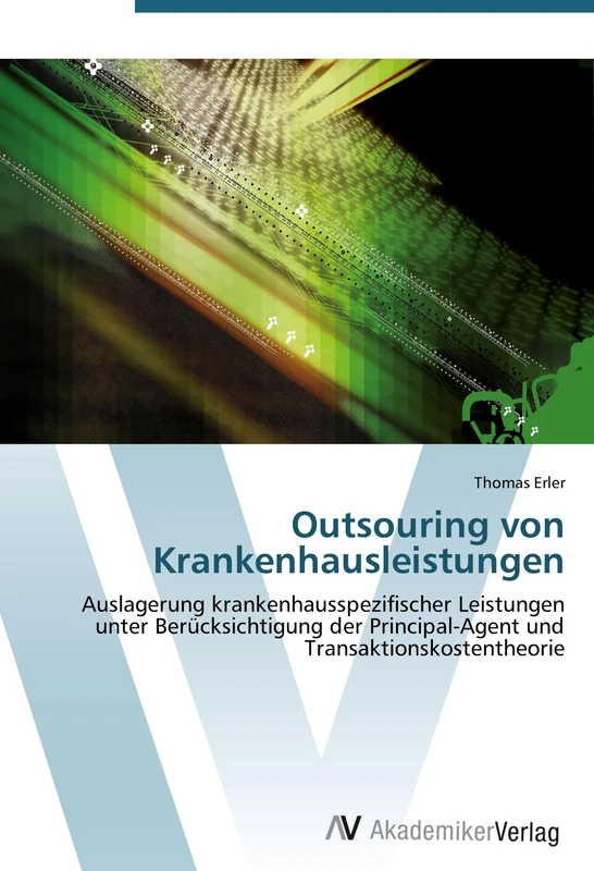 Outsouring von Krankenhausleistungen: Auslagerung krankenhausspezifischer Leistungen unter Berücksichtigung der Principal-Agent und Transaktionskostentheorie