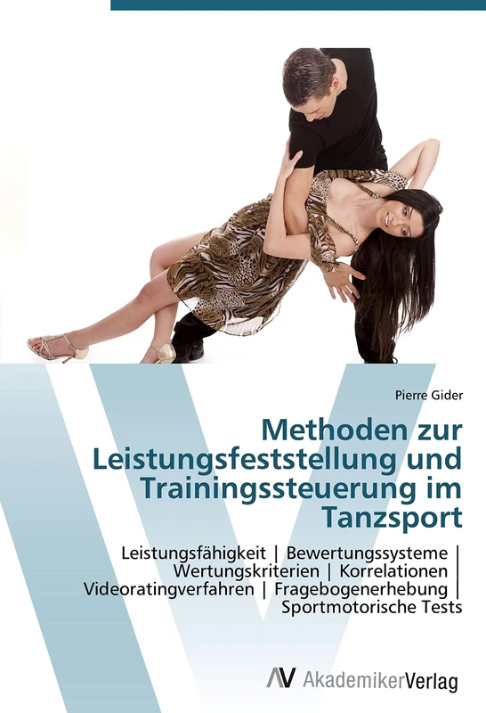 Methoden zur Leistungsfeststellung und Trainingssteuerung im Tanzsport: Leistungsfähigkeit | Bewertungssysteme | Wertungskriterien | Korrelationen | ... | Fragebogenerhebung | Sportmotorische Tests
