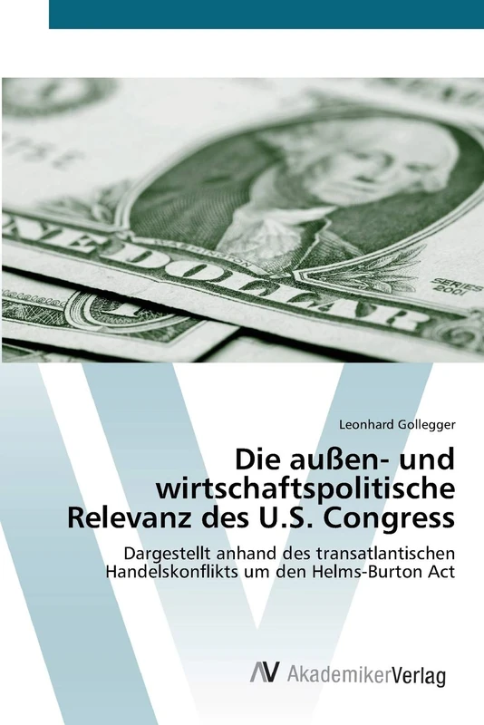 Die außen- und wirtschaftspolitische Relevanz des U.S. Congress: Dargestellt anhand des transatlantischen Handelskonflikts um den Helms-Burton Act