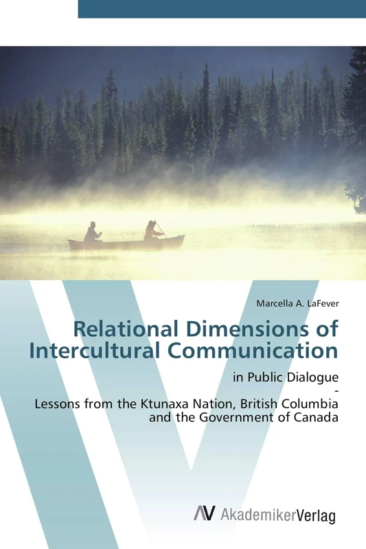 Relational Dimensions of Intercultural Communication: in Public Dialogue - Lessons from the Ktunaxa Nation, British Columbia and the Government of Canada