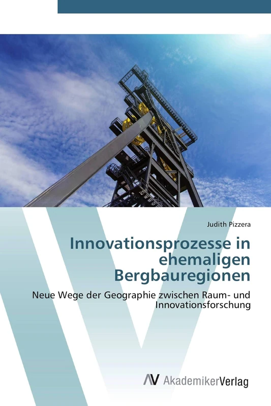 Innovationsprozesse in ehemaligen Bergbauregionen: Neue Wege der Geographie zwischen Raum- und Innovationsforschung