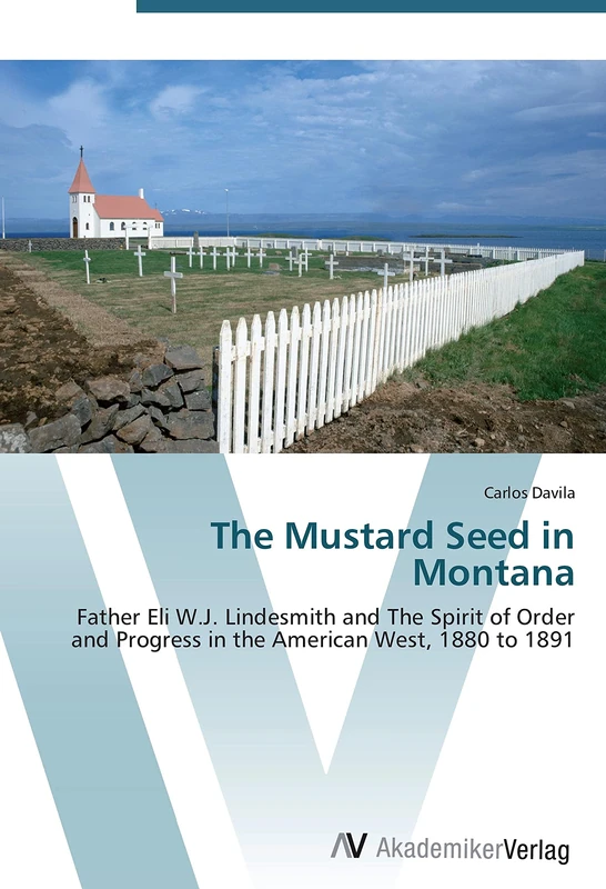 The Mustard Seed in Montana: Father Eli W.J. Lindesmith and The Spirit of Order and Progress in the American West, 1880 to 1891 - Image 1