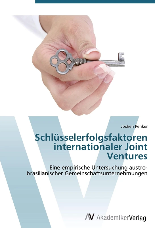 Schlüsselerfolgsfaktoren internationaler Joint Ventures: Eine empirische Untersuchung austro-brasilianischer Gemeinschaftsunternehmungen
