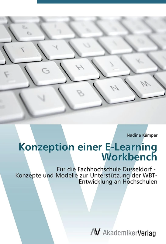 Konzeption einer E-Learning Workbench: Für die Fachhochschule Düsseldorf - Konzepte und Modelle zur Unterstützung der WBT-Entwicklung an Hochschulen