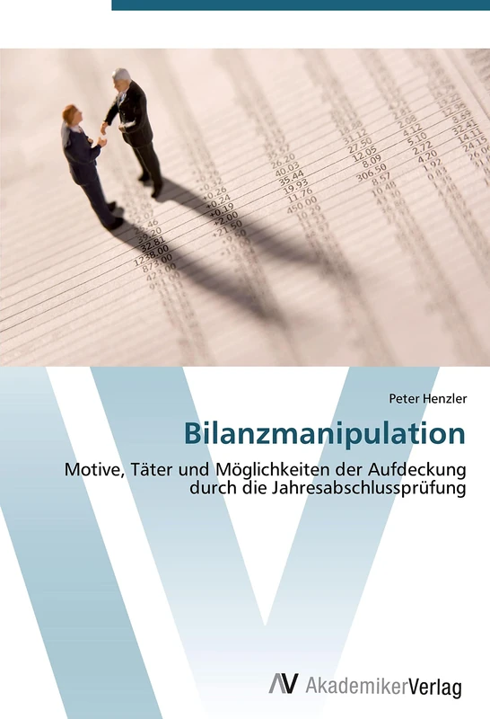 Bilanzmanipulation: Motive, Täter und Möglichkeiten der Aufdeckung durch die Jahresabschlussprüfung