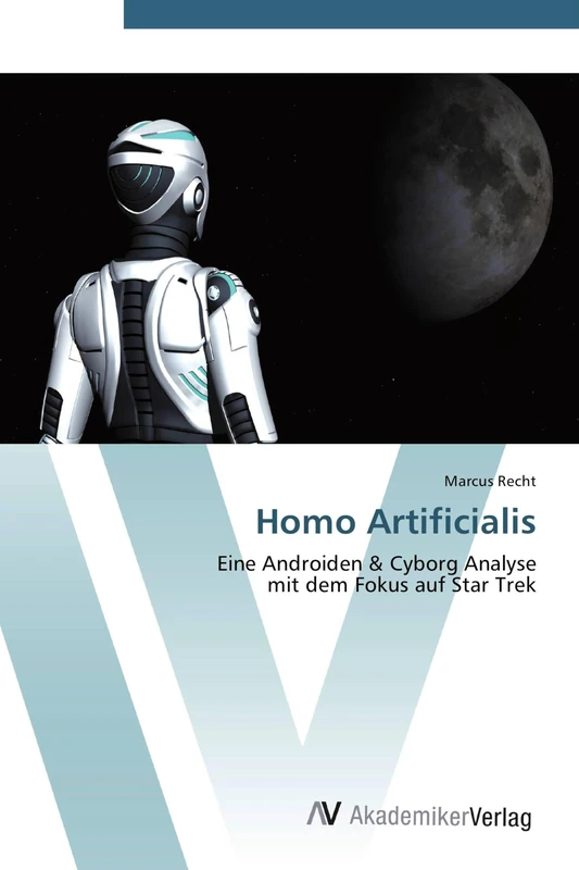 Homo Artificialis: Eine Androiden & Cyborg Analyse mit dem Fokus auf Star Trek