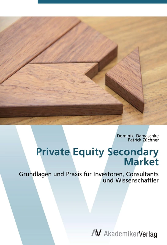 Private Equity Secondary Market: Grundlagen und Praxis für Investoren, Consultants und Wissenschaftler