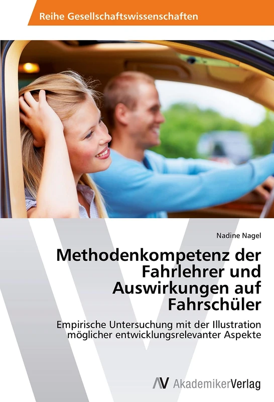 Methodenkompetenz der Fahrlehrer und Auswirkungen auf Fahrschüler: Empirische Untersuchung mit der Illustration möglicher entwicklungsrelevanter Aspekte