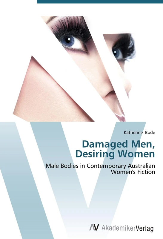 Damaged Men, Desiring Women: Male Bodies in Contemporary Australian Women's Fiction