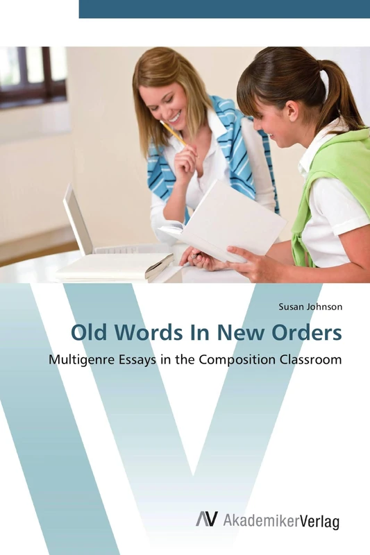 Old Words In New Orders: Multigenre Essays in the Composition Classroom