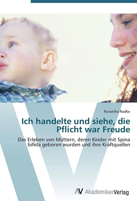 Ich handelte und siehe, die Pflicht war Freude: Das Erleben von Müttern, deren Kinder mit Spina bifida geboren wurden und ihre Kraftquellen