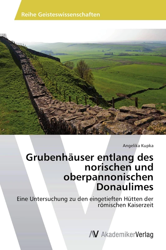 Grubenhäuser entlang des norischen und oberpannonischen Donaulimes: Eine Untersuchung zu den eingetieften Hütten der römischen Kaiserzeit