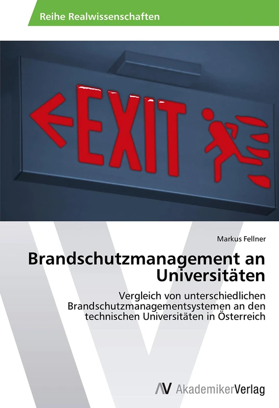 Brandschutzmanagement an Universitäten: Vergleich von unterschiedlichen Brandschutzmanagementsystemen an den technischen Universitäten in Österreich