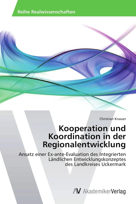 Kooperation und Koordination in der Regionalentwicklung: Ansatz einer Ex-ante-Evaluation des Integrierten Ländlichen Entwicklungskonzeptes des Landkreises Uckermark