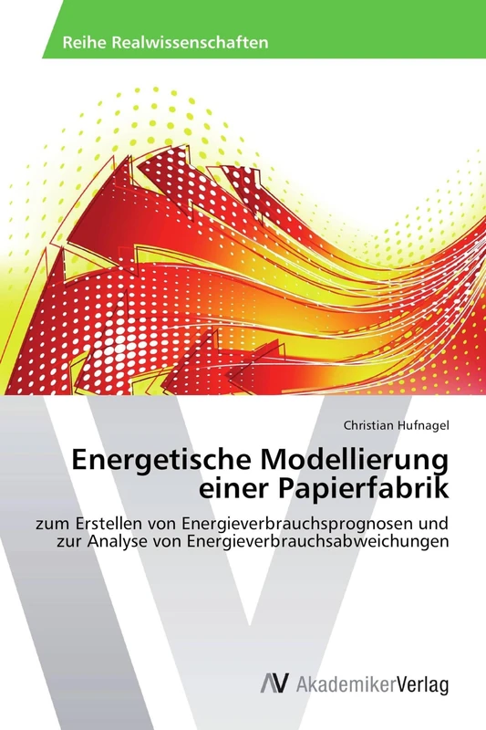 Energetische Modellierung einer Papierfabrik: zum Erstellen von Energieverbrauchsprognosen und zur Analyse von Energieverbrauchsabweichungen