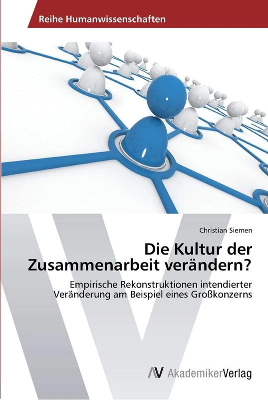 Die Kultur der Zusammenarbeit verändern?: Empirische Rekonstruktionen intendierter Veränderung am Beispiel eines Großkonzerns