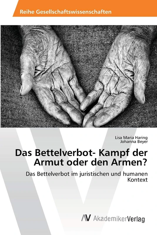 Das Bettelverbot- Kampf der Armut oder den Armen?: Das Bettelverbot im juristischen und humanen Kontext