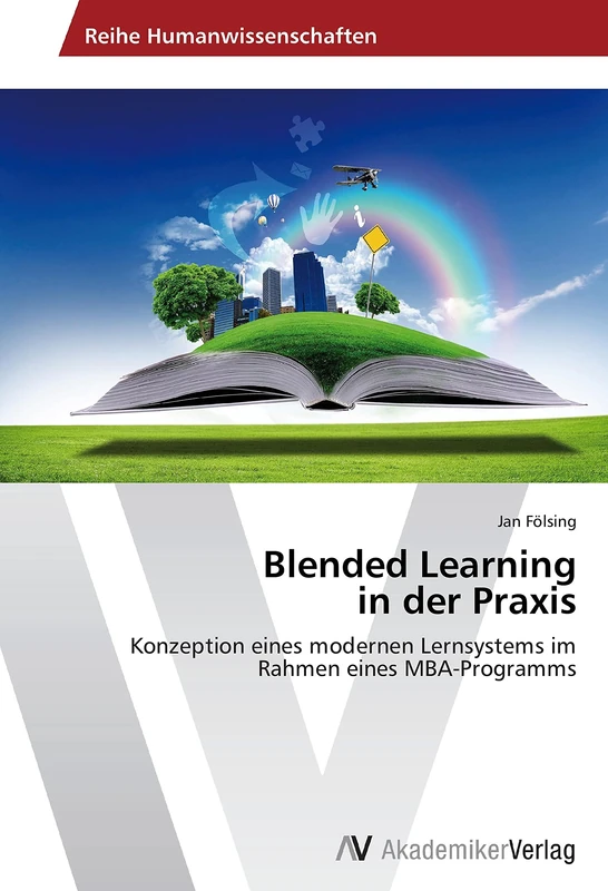 Blended Learning in der Praxis: Konzeption eines modernen Lernsystems im Rahmen eines MBA-Programms
