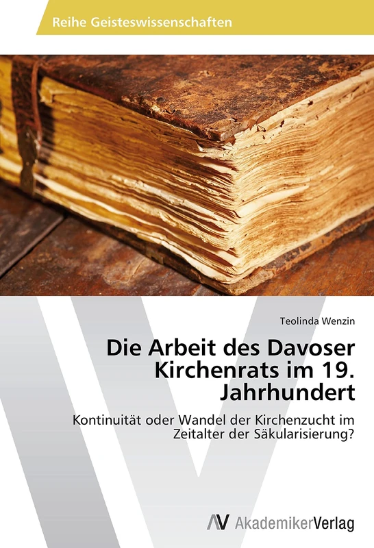 Die Arbeit des Davoser Kirchenrats im 19. Jahrhundert: Kontinuität oder Wandel der Kirchenzucht im Zeitalter der Säkularisierung?