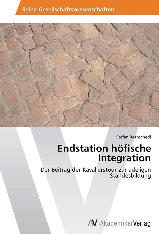 Endstation höfische Integration: Der Beitrag der Kavalierstour zur adeligen Standesbildung