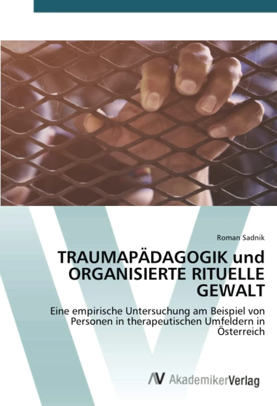 TRAUMAPÄDAGOGIK und ORGANISIERTE RITUELLE GEWALT: Eine empirische Untersuchung am Beispiel von Personen in therapeutischen Umfeldern in Österreich