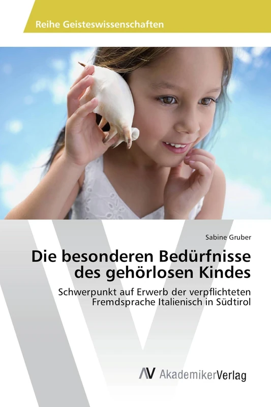 Die besonderen Bedürfnisse des gehörlosen Kindes: Schwerpunkt auf Erwerb der verpflichteten Fremdsprache Italienisch in Südtirol