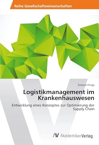 Logistikmanagement im Krankenhauswesen: Entwicklung eines Konzeptes zur Optimierung der Supply Chain