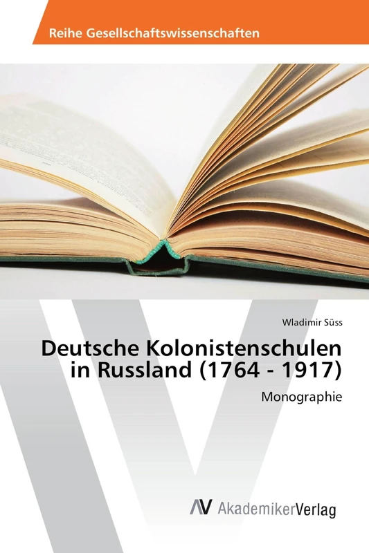Deutsche Kolonistenschulen in Russland (1764 - 1917): Monographie