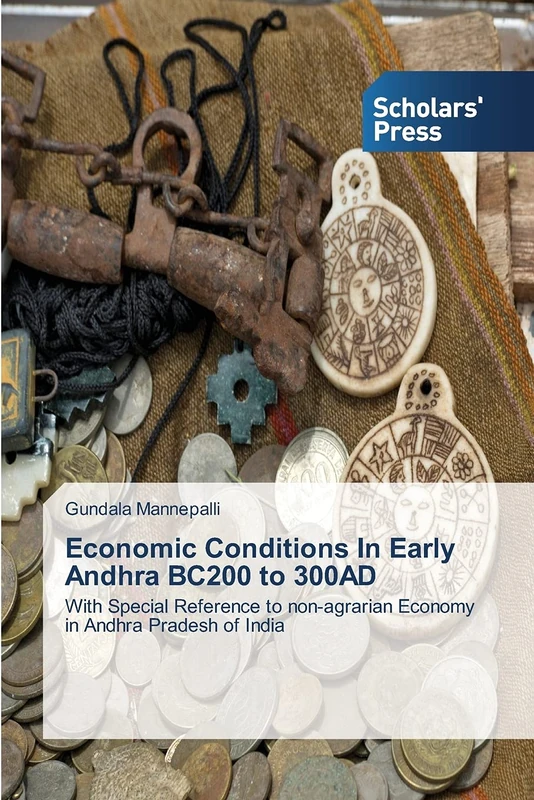 Economic Conditions In Early Andhra BC200 to 300AD: With Special Reference to non-agrarian Economy in Andhra Pradesh of India