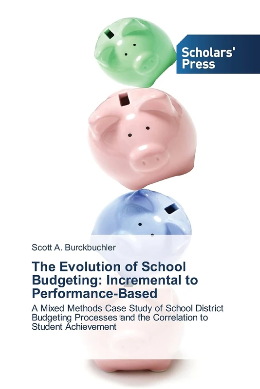 The Evolution of School Budgeting: Incremental to Performance-Based: A Mixed Methods Case Study of School District Budgeting Processes and the Correlation to Student Achievement