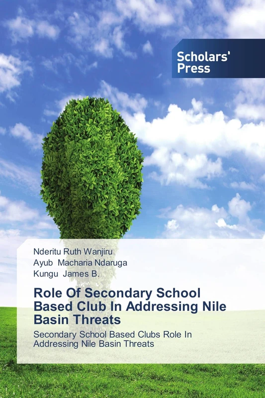 Role Of Secondary School Based Club In Addressing Nile Basin Threats: Secondary School Based Clubs Role In Addressing Nile Basin Threats