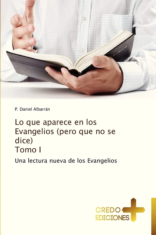 Lo que aparece en los Evangelios (pero que no se dice) Tomo I: Una lectura nueva de los Evangelios
