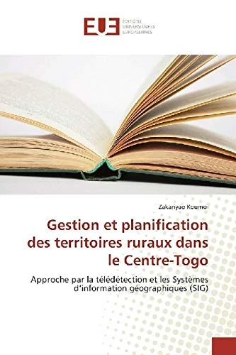 Gestion et planification des territoires ruraux dans le Centre-Togo: Approche par la télédétection et les Systèmes d’information géographiques (SIG)