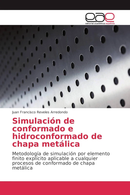 Simulación de conformado e hidroconformado de chapa metálica: Metodología de simulación por elemento finito explícito aplicable a cualquier procesos de conformado de chapa metálica