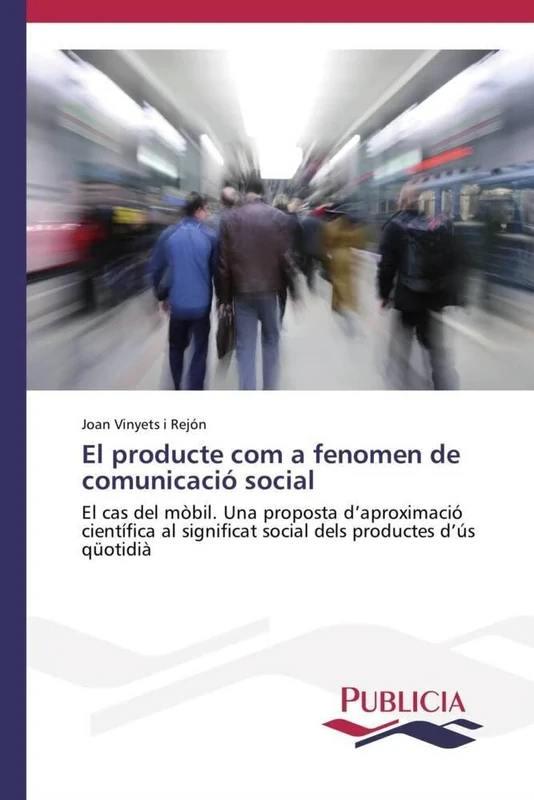 El producte com a fenomen de comunicació social: El cas del mòbil. Una proposta d’aproximació científica al significat social dels productes d’ús qüotidià