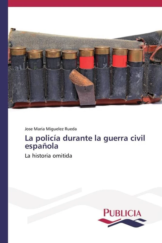 La policía durante la guerra civil española: La historia omitida