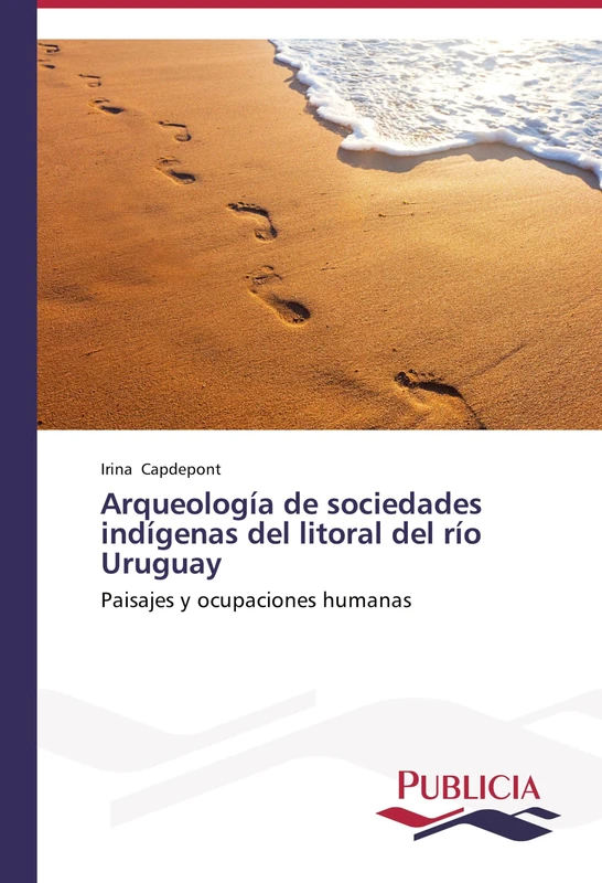 Arqueología de sociedades indígenas del litoral del río Uruguay: Paisajes y ocupaciones humanas