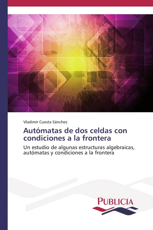 Autómatas de dos celdas con condiciones a la frontera: Un estudio de algunas estructuras algebraicas, autómatas y condiciones a la frontera - Image 1
