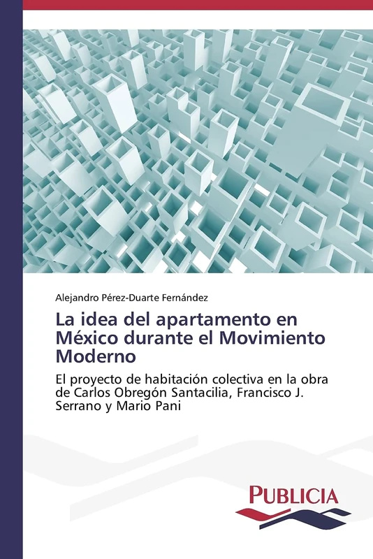 La idea del apartamento en México durante el Movimiento Moderno: El proyecto de habitación colectiva en la obra de Carlos Obregón Santacilia, Francisco J. Serrano y Mario Pani - Image 1