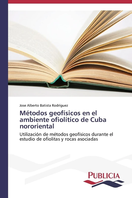 Métodos geofísicos en el ambiente ofiolítico de Cuba nororiental: Utilización de métodos geofísicos durante el estudio de ofiolitas y rocas asociadas