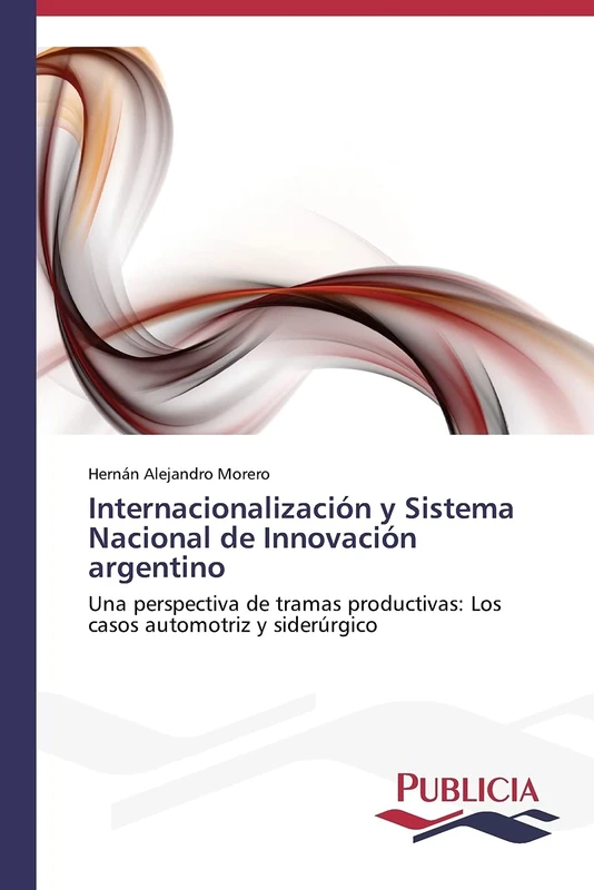 Internacionalización y Sistema Nacional de Innovación argentino: Una perspectiva de tramas productivas: Los casos automotriz y siderúrgico