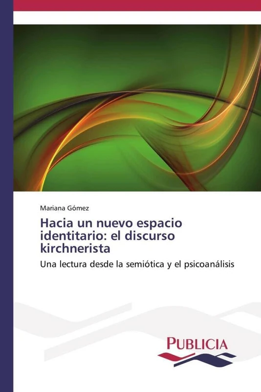 Hacia un nuevo espacio identitario: el discurso kirchnerista: Una lectura desde la semiótica y el psicoanálisis