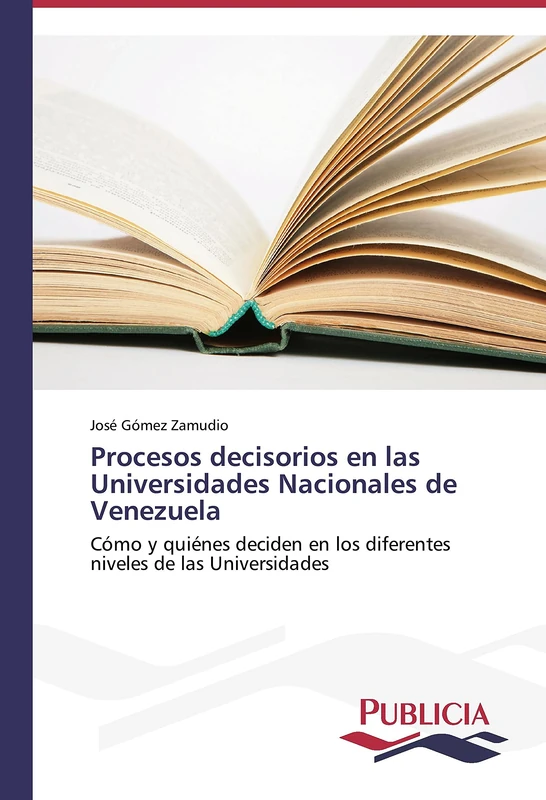 Procesos decisorios en las Universidades Nacionales de Venezuela: Cómo y quiénes deciden en los diferentes niveles de las Universidades